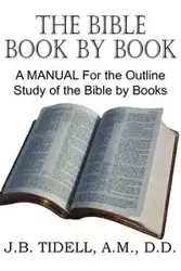 The Bible Book by Book, a Manual for the Outline Study of the Bible by Books - Josiah Blake Tidwell