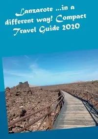Lanzarote ...in a different way! Compact Travel Guide 2020 - Andrea Müller