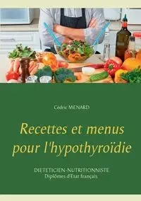 Recettes et menus pour l'hypothyroïdie - Menard Cédric
