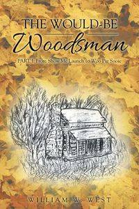 The Would-Be Woodsman - West William W.
