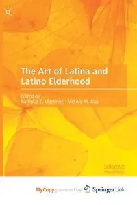 The Art of Latina and Latino Elderhood - Martínez Katynka Z.