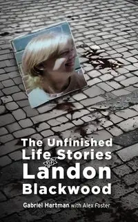 The Unfinished Life Stories of Landon Blackwood - Gabriel Hartman