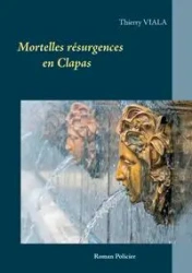 Mortelles résurgences en Clapas - Viala Thierry