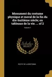 Monument du costume physique et moral de la fin du dix-huitième siècle; on tableaux de la vie. ... of 2; Volume 1 - Restif de La Bretonne