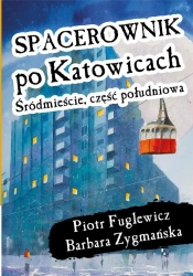 Spacerownik po Katowicach, Śródmieście południowe - Piotr Fuglewicz, Barbara Zygmańska