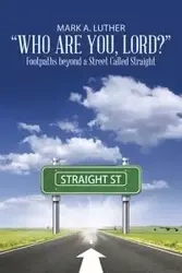 "Who Are You, Lord?" - Luther Mark A.