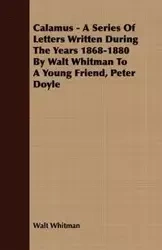 Calamus - A Series Of Letters Written During The Years 1868-1880 By Walt Whitman To A Young Friend, Peter Doyle - Whitman Walt