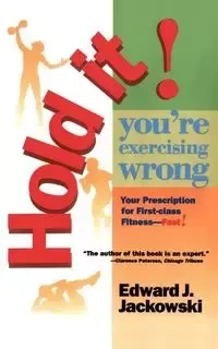 Hold It! You're Exercising Wrong - Jackowski Edward J.