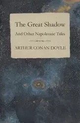 The Great Shadow - And Other Napoleonic Tales - Arthur Conan Doyle