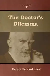 The Doctor's Dilemma - George Bernard Shaw