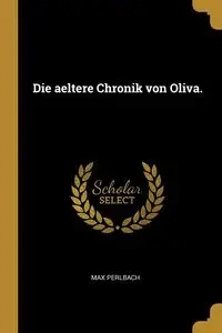 Die aeltere Chronik von Oliva. - Max Perlbach