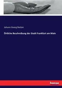 Örtliche Beschreibung der Stadt Frankfurt am Main - Batton Johann Georg