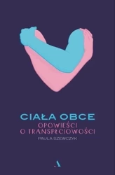 Ciała obce. Opowieści o transpłciowości - Paula Szewczyk