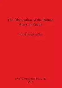 The Dislocation of the Roman Army in Raetia - Gergő Farkas István