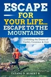 Escape for Your Life...Escape to the Mountains - Hubert R. Tatang D.