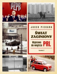 Świat Zaginiony. Wyprawa do wnętrza PRL. Tom 1 - Jacek Piekara