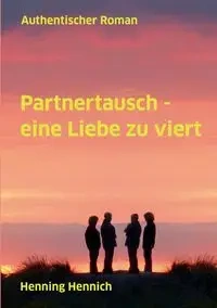 Partnertausch - eine Liebe zu viert - Hennich Henning