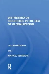 Distressed US Industries in the Era of Globalization - Ramrattan Lall
