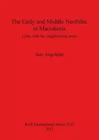 The Early and Middle Neolithic in Macedonia - Angeleski Sote