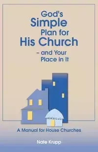 God's Simple Plan for His Church - And Your Place in It - Krupp Nate