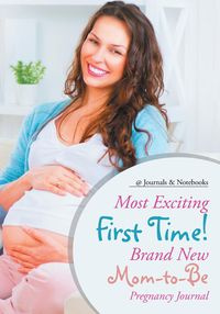 Most Exciting First Time! Brand New Mom-to-Be Pregnancy Journal - @Journals Notebooks