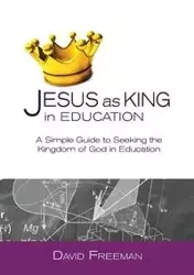 Jesus as King in Education - Freeman David