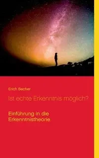 Ist echte Erkenntnis möglich? - Erich Becher