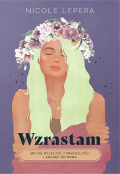 eBook Wzrastam. Jak się wyleczyć z przeszłości i zacząć od nowa - Nicole Lepera epub mobi