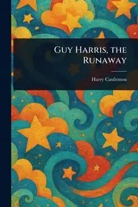 Guy Harris, the Runaway - Harry Castlemon