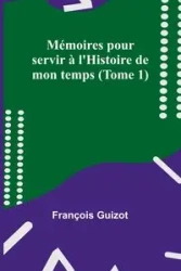Mémoires pour servir à l'Histoire de mon temps (Tome 1) - Guizot François