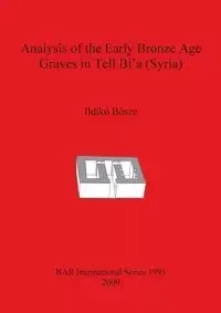 Analysis of the Early Bronze Age Graves in Tell Bi'a (Syria) - Bősze Ildikó