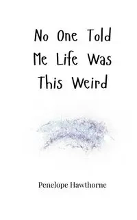 No One Told Me Life Was This Weird - Penelope Hawthorne