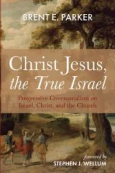 Christ Jesus, the True Israel - Parker Brent E.