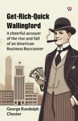 Get-Rich-Quick Wallingford A cheerful account of the rise and fall of an American Business Buccaneer - Chester George Randolph