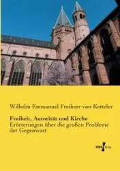 Freiheit, Autorität und Kirche - Wilhelm Emmanuel von Ketteler Freiherr
