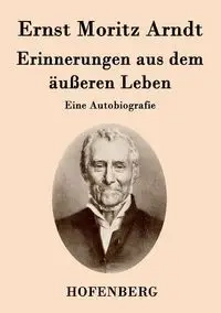 Erinnerungen aus dem äußeren Leben - Arndt Ernst Moritz