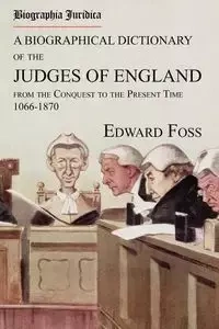 Biographia Juridica. A Biographical Dictionary of the Judges of England From the Conquest to the Present Time 1066-1870 - Edward Foss