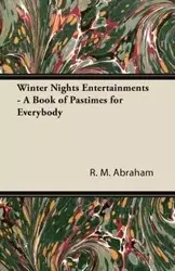Winter Nights Entertainments - A Book of Pastimes for Everybody - Abraham R. M.