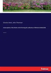 A description of the Works of Art forming the collection of Alfred de Rothschild - John Thomson