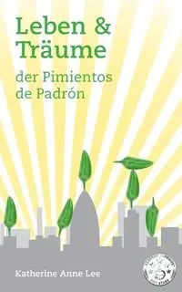 Leben & Träume der Pimientos de Padrón - Lee Katherine Anne