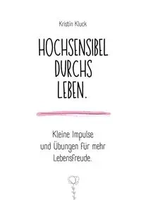 Hochsensibel durchs Leben. - Kristin Kluck