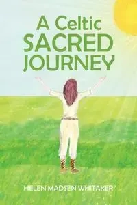 A Celtic Sacred Journey - Helen Whitaker Madsen