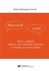 Nauczyciel i uczeń. Teoria i praktyka odbioru... - Beata Oelszlaeger-Kosturek