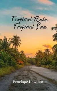 Tropical Rain, Tropical Sun - Penelope Hawthorne
