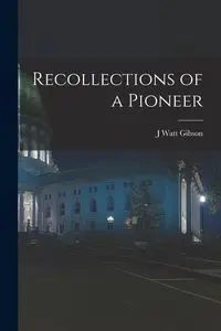 Recollections of a Pioneer - Gibson J Watt