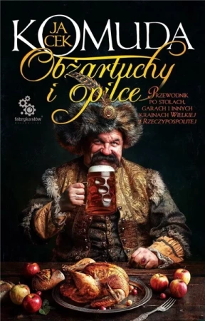 Obżartuchy i opilce. Przewodnik po stołach... - Jacek Komuda