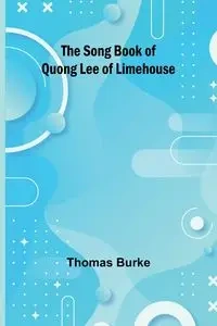 The Song Book of Quong Lee of Limehouse - Thomas Burke