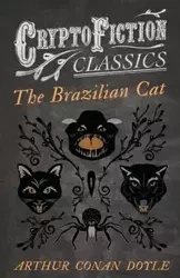 The Brazilian Cat (Cryptofiction Classics - Weird Tales of Strange Creatures) - Arthur Conan Doyle