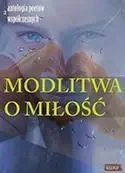 Modlitwa o miłość. Edycja druga. Antologia... - praca zbiorowa