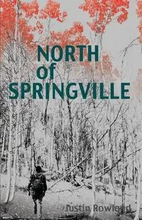 North of Springville - Justin Rowland